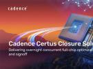 Cadence Certus新品亮相！助力全芯片并行优化和签核速度提高10倍